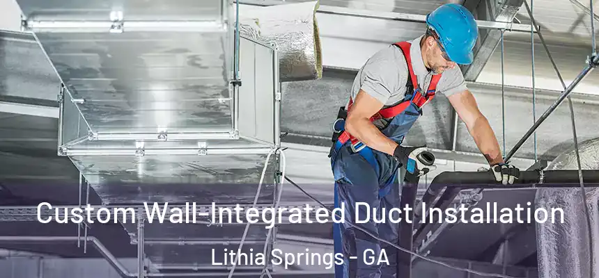  Custom Wall-Integrated Duct Installation Lithia Springs - GA