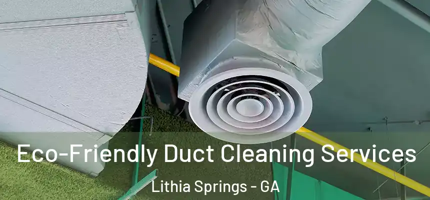  Eco-Friendly Duct Cleaning Services Lithia Springs - GA