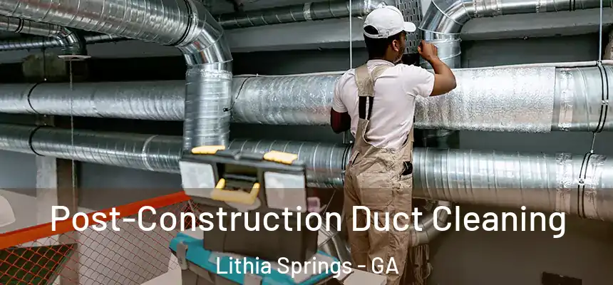  Post-Construction Duct Cleaning Lithia Springs - GA